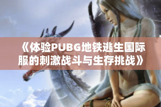 《体验PUBG地铁逃生国际服的刺激战斗与生存挑战》