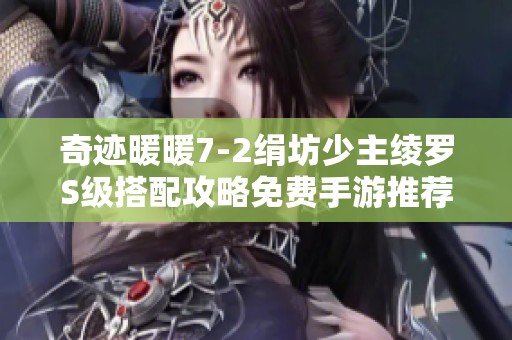 奇迹暖暖7-2绢坊少主绫罗S级搭配攻略免费手游推荐