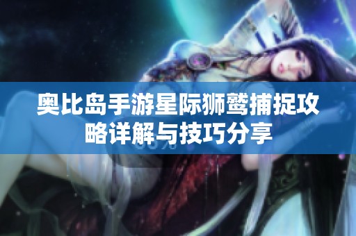 奥比岛手游星际狮鹫捕捉攻略详解与技巧分享