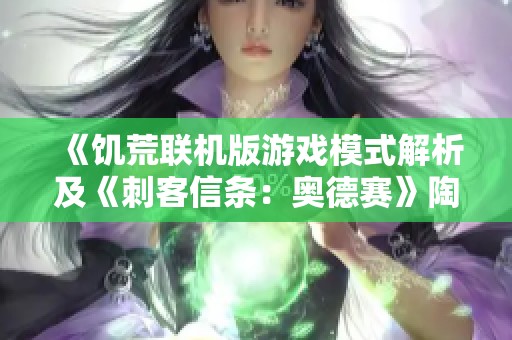 《饥荒联机版游戏模式解析及《刺客信条：奥德赛》陶片谜题攻略》