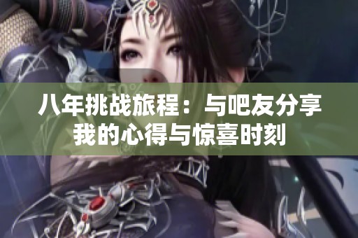八年挑战旅程：与吧友分享我的心得与惊喜时刻
