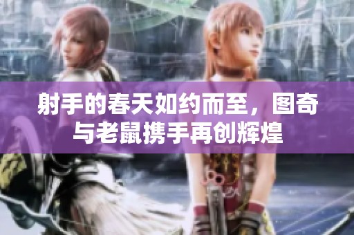 射手的春天如约而至，图奇与老鼠携手再创辉煌