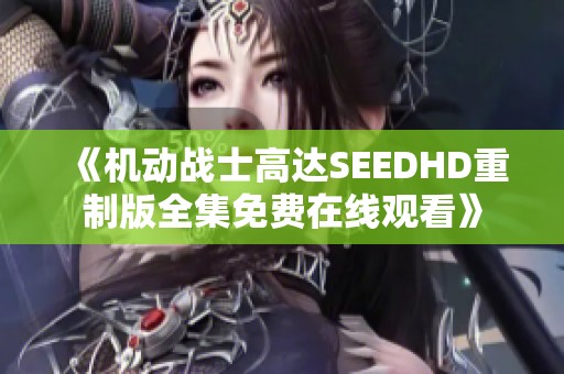 《机动战士高达SEEDHD重制版全集免费在线观看》