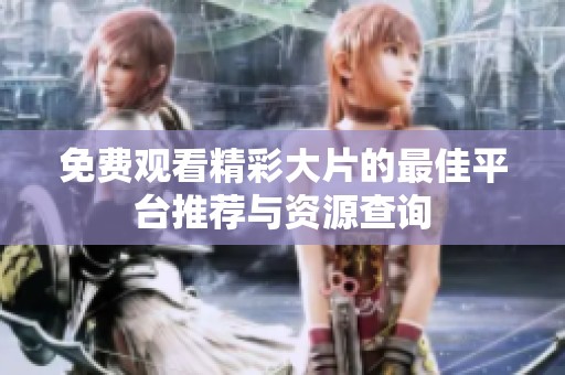 免费观看精彩大片的最佳平台推荐与资源查询