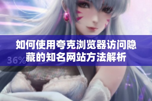 如何使用夸克浏览器访问隐藏的知名网站方法解析