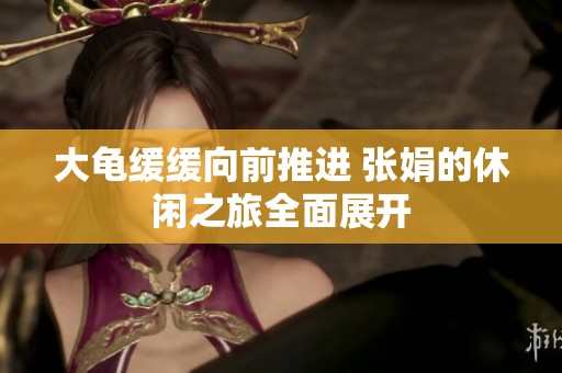大龟缓缓向前推进 张娟的休闲之旅全面展开