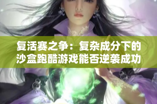 复活赛之争：复杂成分下的沙盒跑酷游戏能否逆袭成功
