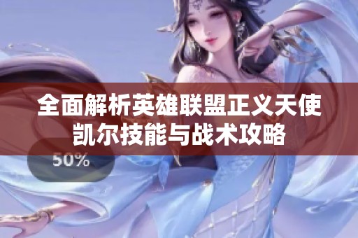 全面解析英雄联盟正义天使凯尔技能与战术攻略