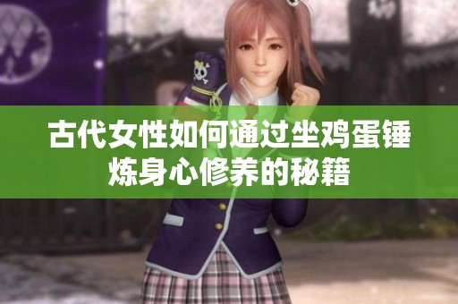古代女性如何通过坐鸡蛋锤炼身心修养的秘籍
