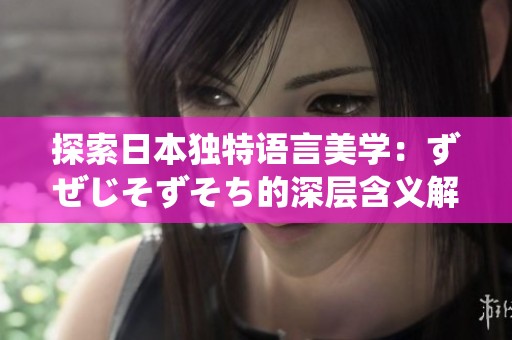 探索日本独特语言美学：ずぜじそずそち的深层含义解析