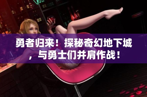勇者归来！探秘奇幻地下城，与勇士们并肩作战！