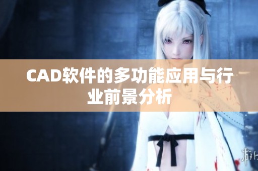 CAD软件的多功能应用与行业前景分析