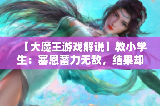 【大魔王游戏解说】教小学生：塞恩蓄力无敌，结果却惨遭反击
