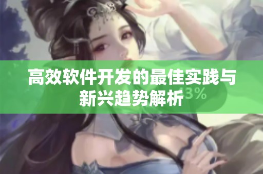 高效软件开发的最佳实践与新兴趋势解析