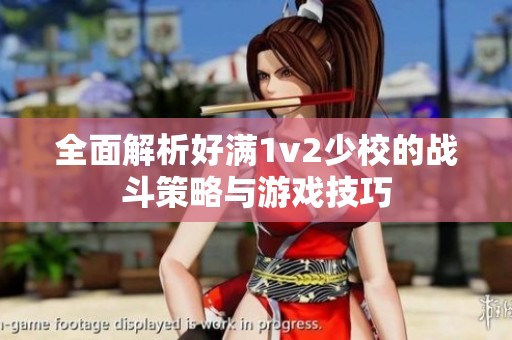 全面解析好满1v2少校的战斗策略与游戏技巧