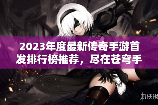 2023年度最新传奇手游首发排行榜推荐，尽在苍穹手游网