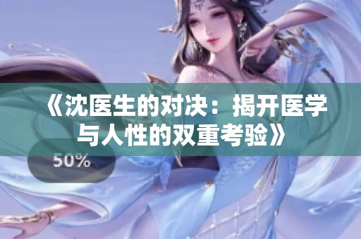 《沈医生的对决：揭开医学与人性的双重考验》