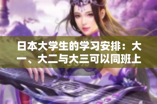 日本大学生的学习安排：大一、大二与大三可以同班上课吗