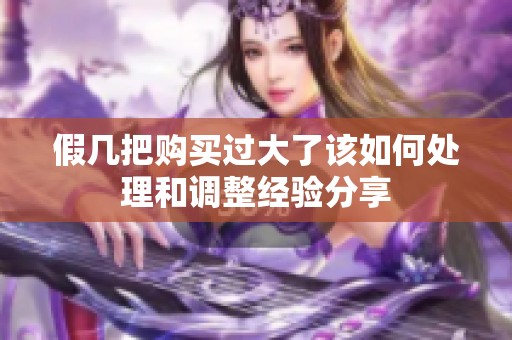 假几把购买过大了该如何处理和调整经验分享
