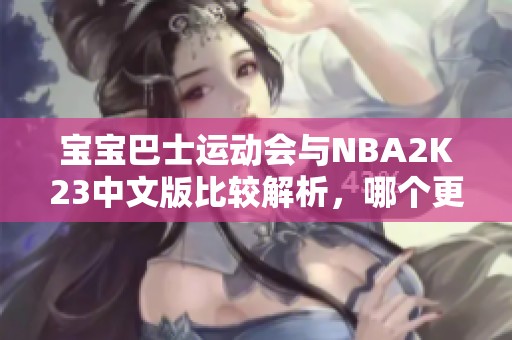 宝宝巴士运动会与NBA2K23中文版比较解析，哪个更好玩？