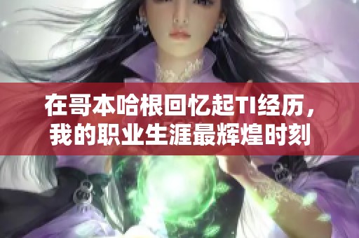 在哥本哈根回忆起TI经历，我的职业生涯最辉煌时刻