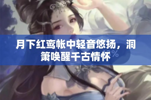 月下红鸾帐中轻音悠扬，洞箫唤醒千古情怀