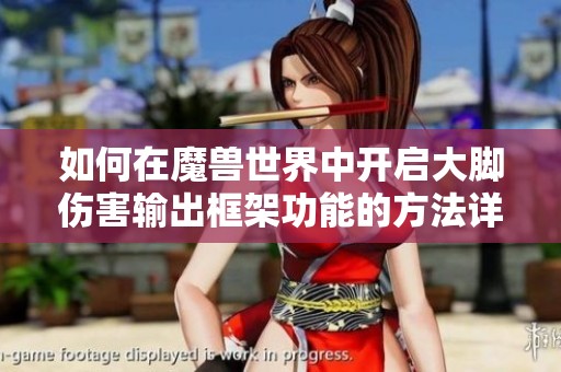 如何在魔兽世界中开启大脚伤害输出框架功能的方法详解