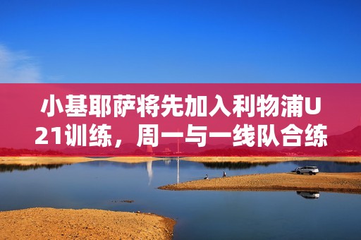 小基耶萨将先加入利物浦U21训练，周一与一线队合练