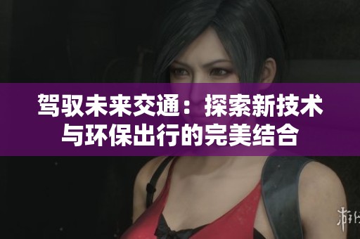 驾驭未来交通：探索新技术与环保出行的完美结合