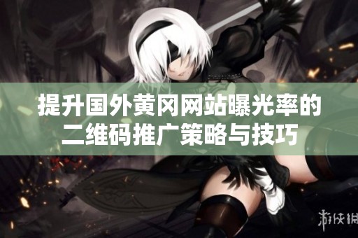 提升国外黄冈网站曝光率的二维码推广策略与技巧