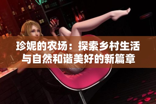 珍妮的农场：探索乡村生活与自然和谐美好的新篇章
