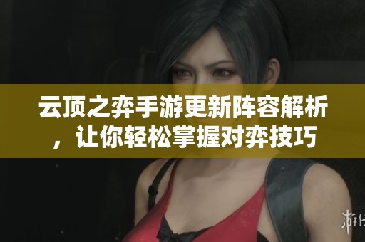 云顶之弈手游更新阵容解析，让你轻松掌握对弈技巧