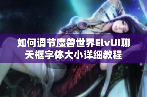 如何调节魔兽世界ElvUI聊天框字体大小详细教程