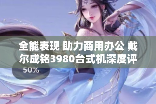 全能表现 助力商用办公 戴尔成铭3980台式机深度评测