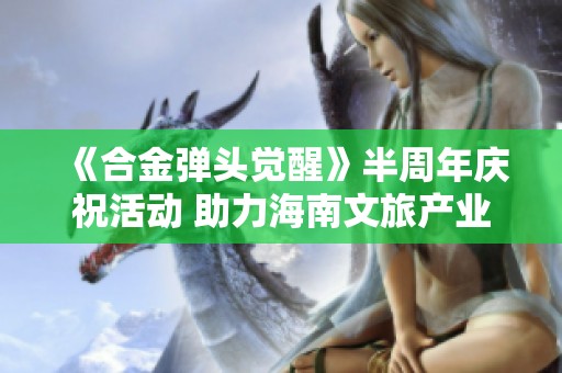 《合金弹头觉醒》半周年庆祝活动 助力海南文旅产业发展