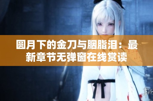 圆月下的金刀与胭脂泪：最新章节无弹窗在线赏读