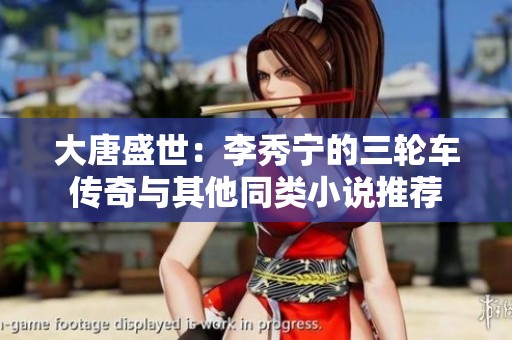 大唐盛世：李秀宁的三轮车传奇与其他同类小说推荐