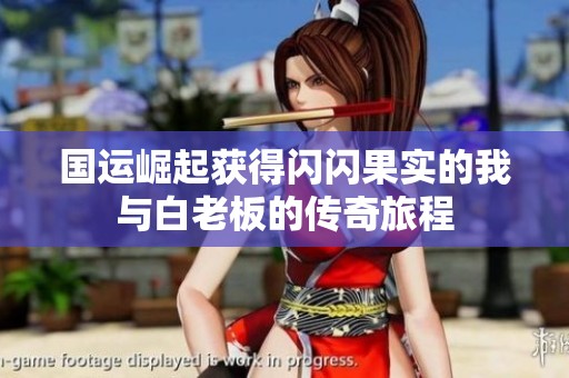 国运崛起获得闪闪果实的我与白老板的传奇旅程