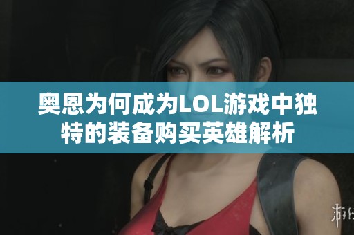 奥恩为何成为LOL游戏中独特的装备购买英雄解析