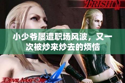 小少爷屡遭职场风波，又一次被炒来炒去的烦恼