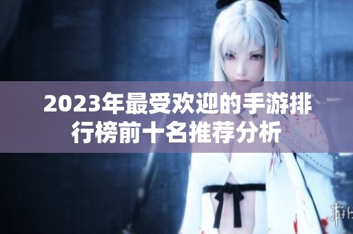 2023年最受欢迎的手游排行榜前十名推荐分析
