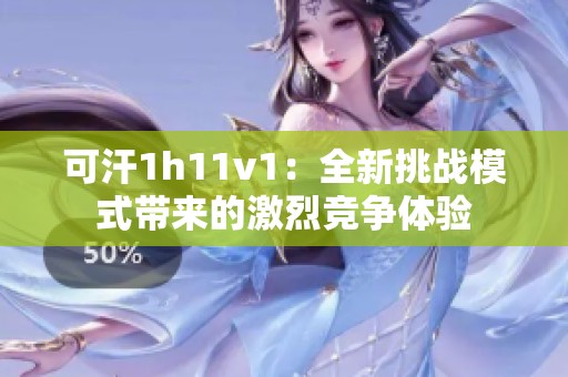 可汗1h11v1：全新挑战模式带来的激烈竞争体验