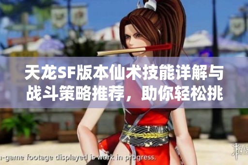 天龙SF版本仙术技能详解与战斗策略推荐，助你轻松挑战！