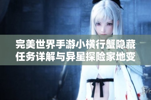 完美世界手游小横行蟹隐藏任务详解与异星探险家地变化攻略