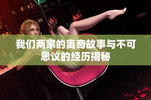 我们两家的离奇故事与不可思议的经历揭秘