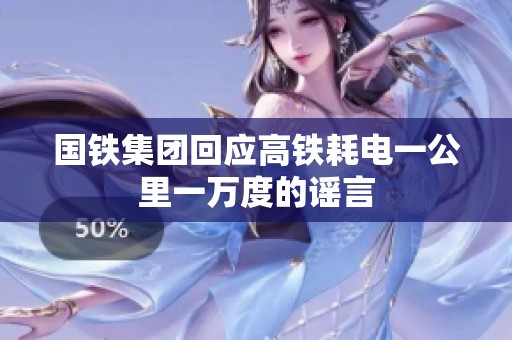 国铁集团回应高铁耗电一公里一万度的谣言