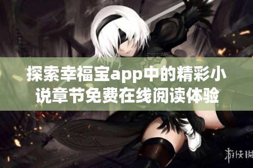探索幸福宝app中的精彩小说章节免费在线阅读体验