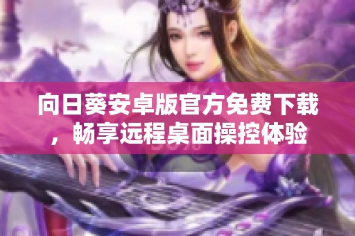 向日葵安卓版官方免费下载，畅享远程桌面操控体验