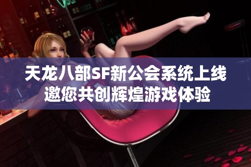天龙八部SF新公会系统上线 邀您共创辉煌游戏体验