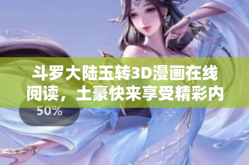 斗罗大陆玉转3D漫画在线阅读，土豪快来享受精彩内容！